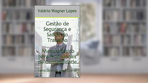 Capa de Gestão de Segurança e Saúde do Trabalho Manual Básico para Profissionais de Contabilidade: Como Orientar o seu Cliente, do autor Valério Wagner Lopes