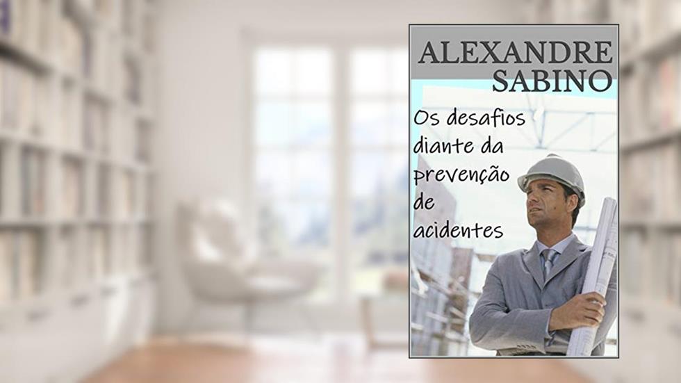 Os desafios diante da prevenção de acidentes, do autor Alexandre Sabino
