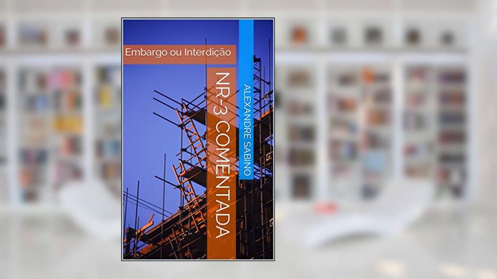 NR-3 Comentada: Embargo ou Interdição, do autor Alexandre Sabino