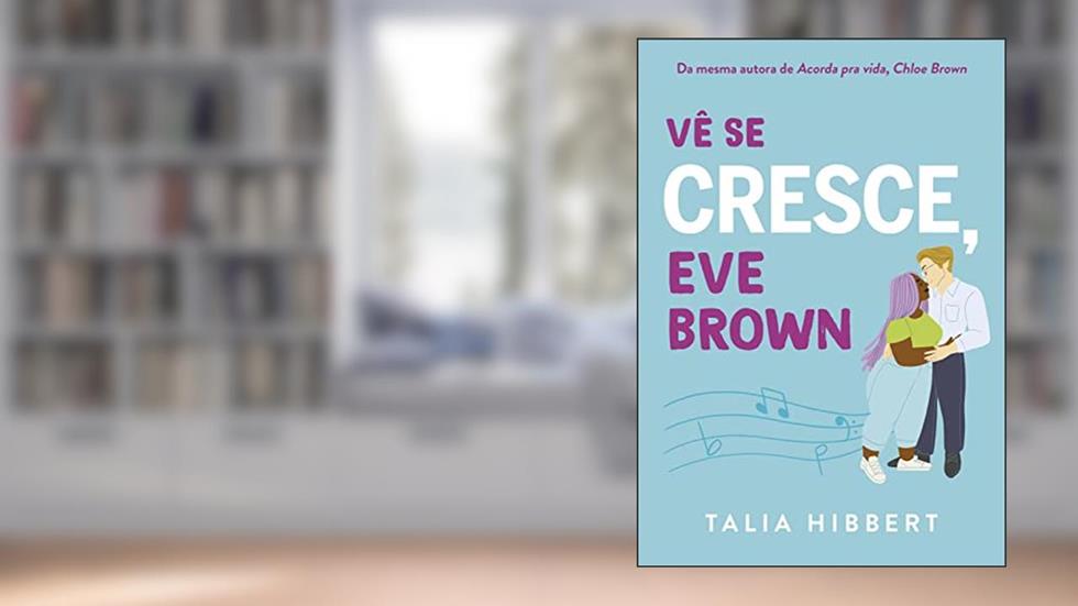 Vê se cresce, Eve Brown - Sucesso no TikTok (Irmãs Brown Livro 3), do autor Talia Hibbert