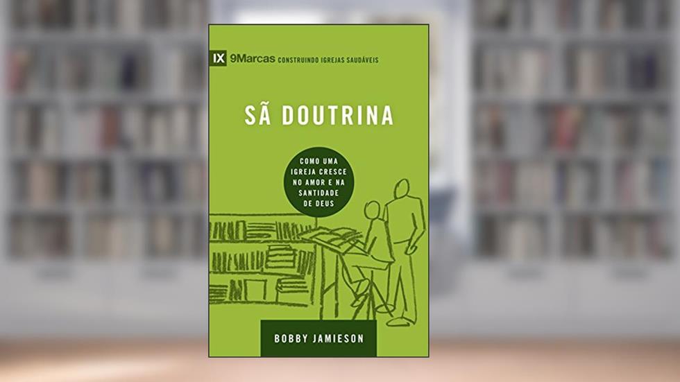 Capa de Sã doutrina: Como uma igreja cresce no amor e na santidade de Deus (9Marcas), do autor Bobby Jamieson