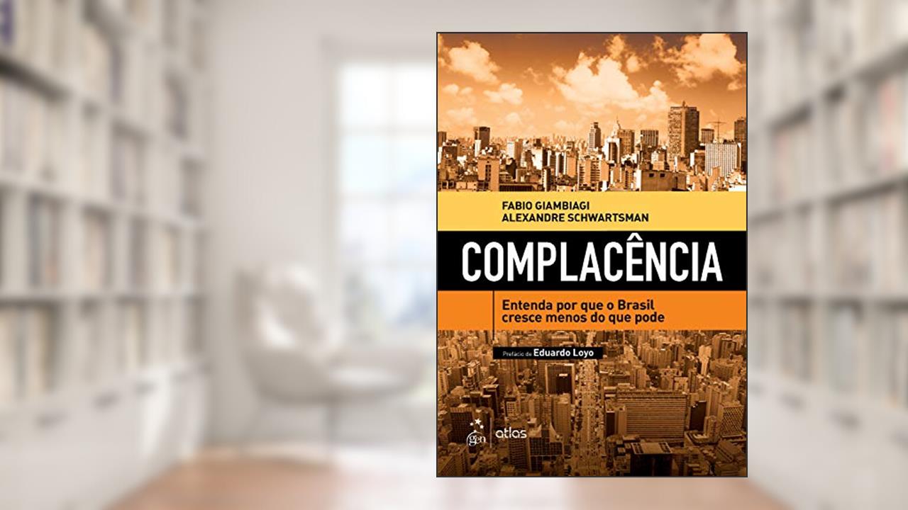 Complacência - Entenda Por Que o Brasil Cresce Menos do Que Pode, do autor Fabio Giambiagi; Alexandre Schwartsman