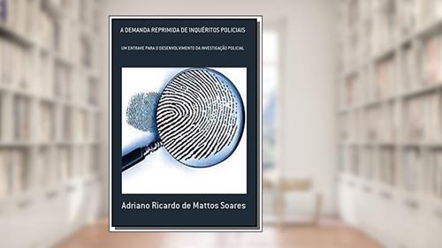 Capa de A Demanda Reprimida de Inquéritos Policiais, do autor Adriano Ricardo de Mattos Soares