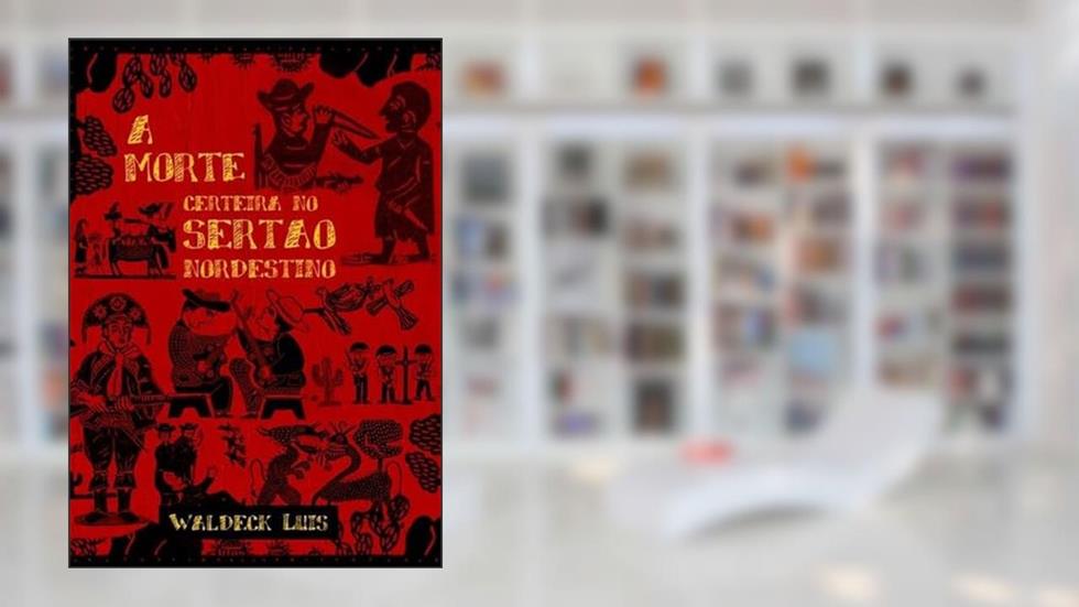 A Morte Certeira no Sertao Nordestino, do autor Waldeck Luiz