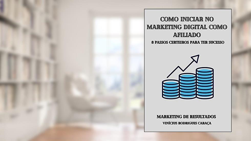 Como Iniciar no Marketing Digital como Afiliado: 8 Passos Certeiros para ter Sucesso no Marketing Digital como Afiliado. Os segredos que os Afiliados de sucesso não gostam de revelar., do autor Vinicius Rodrigues Caraça