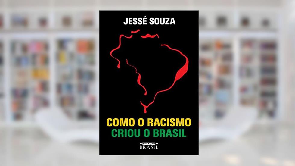 Como o racismo criou o Brasil, do autor Jessé Souza