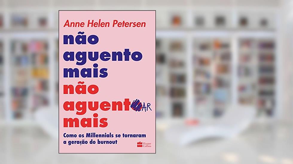 Não aguento mais não aguentar mais: Como os Millennials se tornaram a geração do burnout, do autor Anne Helen Petersen