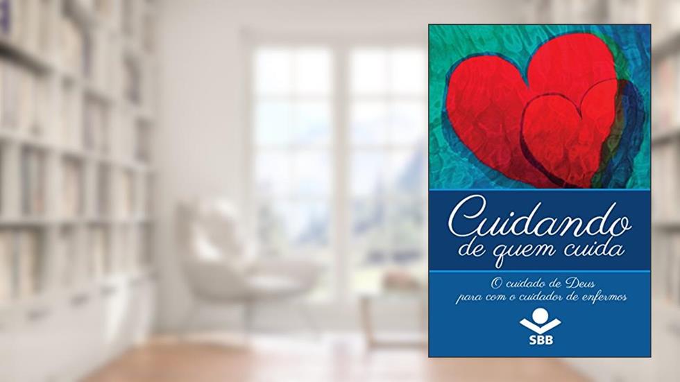 Cuidando de quem cuida: O cuidado de Deus para com o cuidador de enfermos, do autor Eleny Vassão de Paula Aitken; Sociedade Bíblica do Brasil