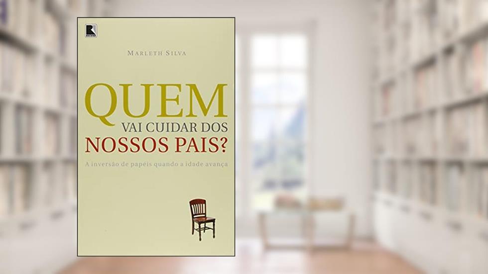 QUEM VAI CUIDAR DOS NOSSOS PAIS?, do autor Marleth Silva