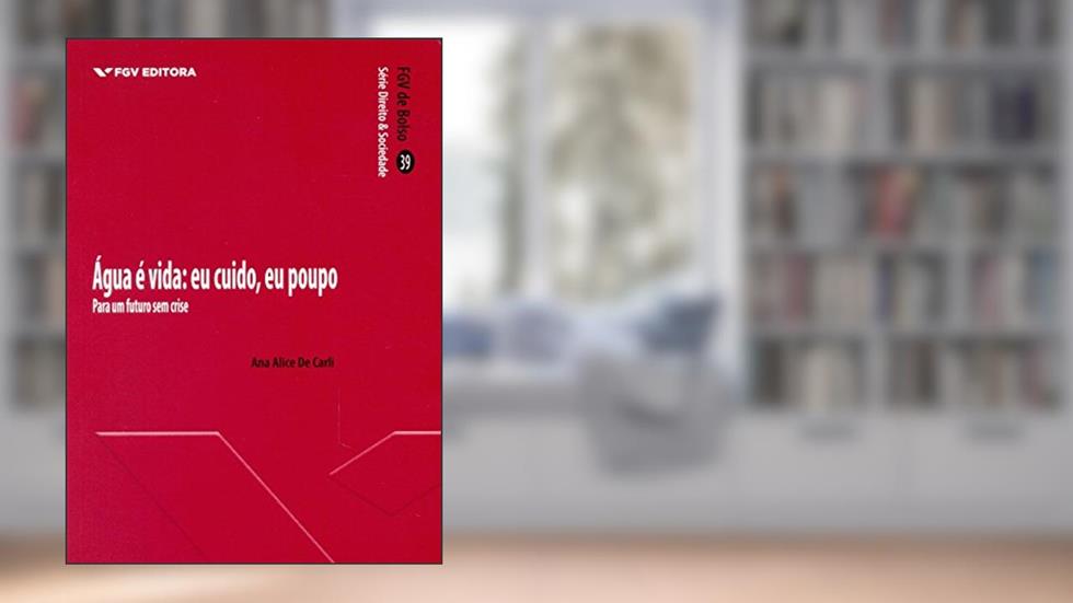 água é Vida: eu Cuido, eu Poupo: Para um Futuro sem Crise, do autor Ana Alice De Carli