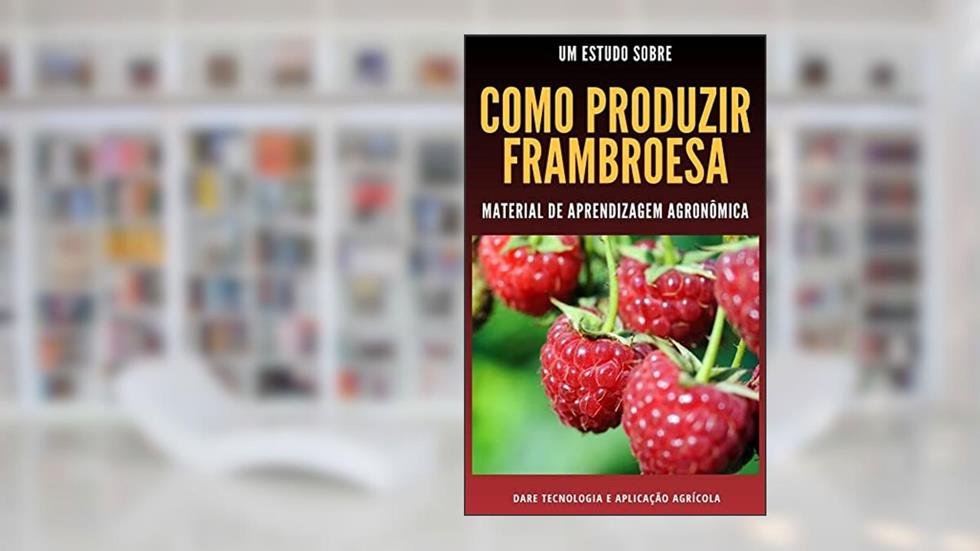 COMO PRODUZIR FRAMBOESA | Manual Completo com Todos os Metodos de Cultivo, do autor DARE AGRO