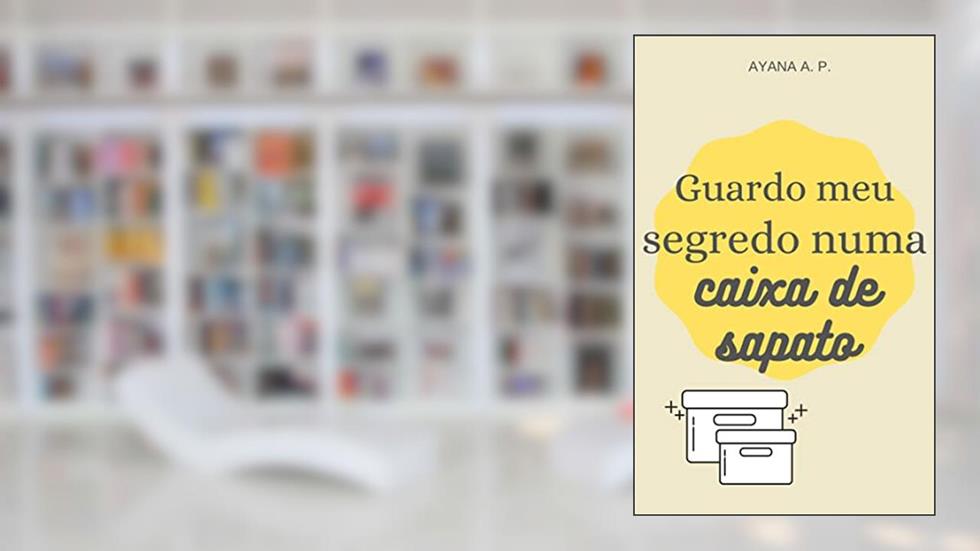 Guardo Meu Segredo Numa Caixa de Sapato, do autor Ayana A. P.