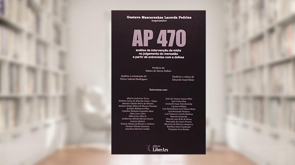 AP 470. Análise da Intervenção da Mídia no Julgamento do Mensalão a Partir de Entrevistas com a Defesa, do autor Gustavo Mascarenhas Lacerda Pedrina