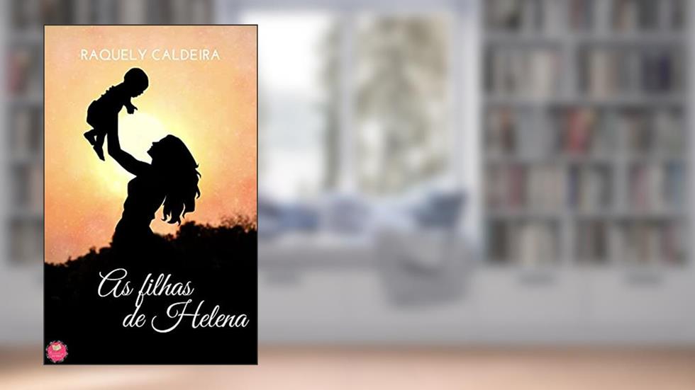 As Filhas de Helena, do autor Raquely Caldeira