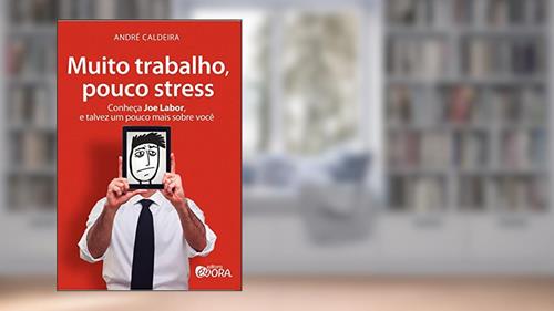 Capa de Muito trabalho, pouco stress: Conheça Joe Labor, e talvez um pouco mais sobre você, do autor André Caldeira