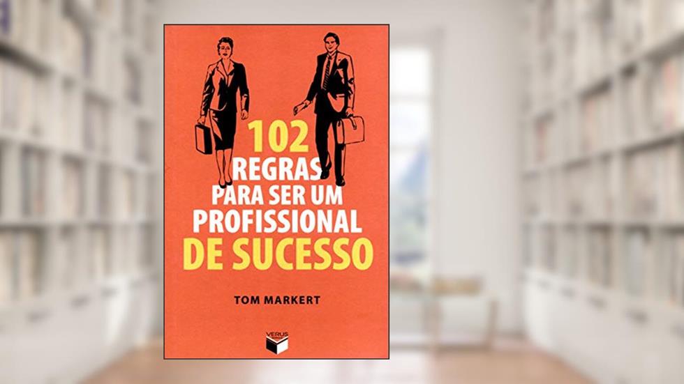 102 regras para ser um profissional de sucesso, do autor Tom Markert