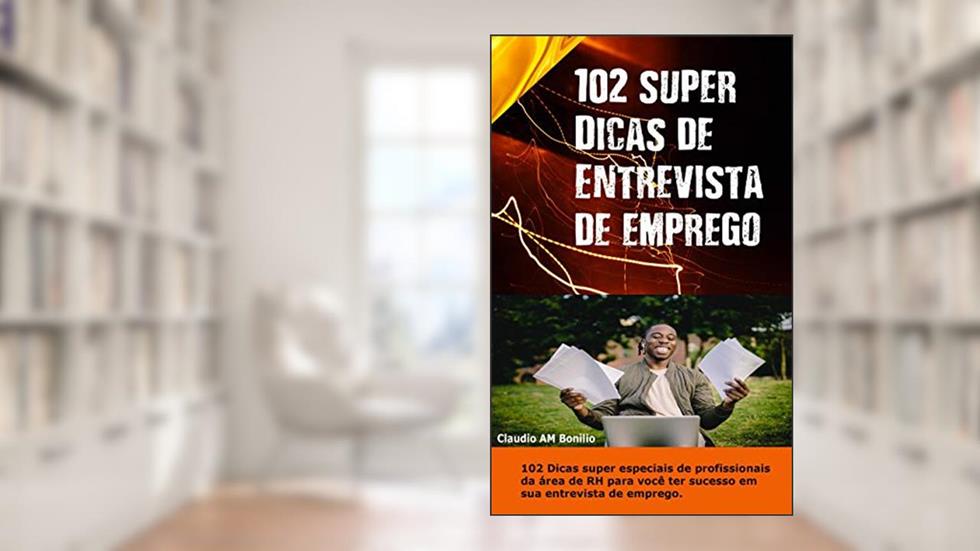 102 Super dicas de entrevista de emprego: 102 Dicas super especiais de profissionais da área de RH para você se dar em sua entrevista., do autor claudio aparecido matias bonilio