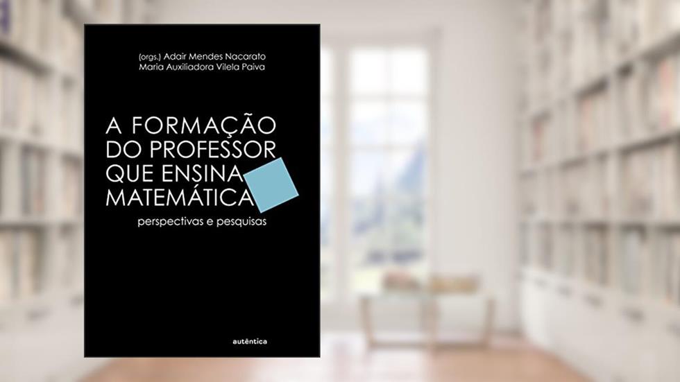 Formação do professor que ensina matemática: Perspectivas e Pesquisas, do autor Adair Mendes Nacarato; Maria Auxiliadora Vilela Paiva