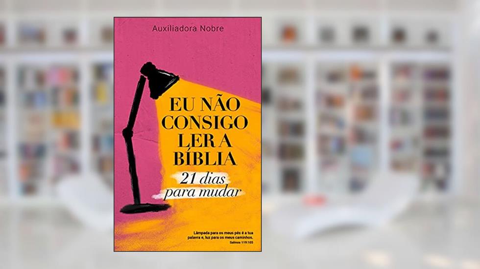 EU NÃO CONSIGO LER A BÍBLIA: 21 dias para mudar, do autor Auxiliadora Nobre