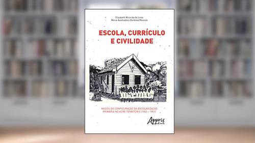 Capa de Escola, currículo e civilidade: modos de configuração da escolarização primária no acre território (1903 - 1951), do autor Maria Auxiliadora Barbosa Macedo