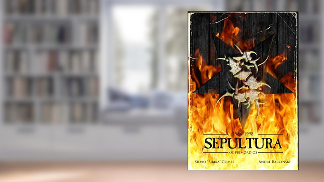 Sepultura. Os Primórdios (1984-1998), do autor Silvio Bibika Gomes; André Barcinski