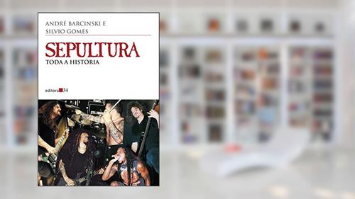 Capa de Sepultura: Toda a história, do autor André Barcinski; Silvio Gomes