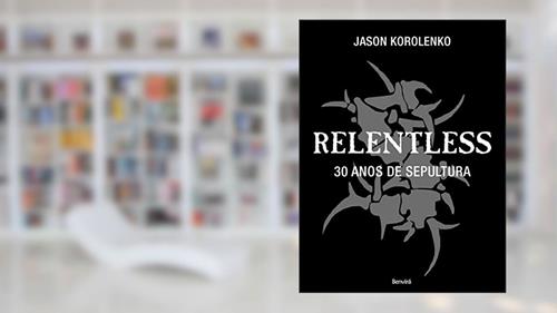 Capa de Relentless: 30 anos de Sepultura, do autor Jason Korolenko