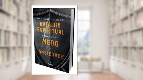 Capa de Batalha espiritual para vencer o medo e a ansiedade, do autor Dra. Carol Peters-Tanksley