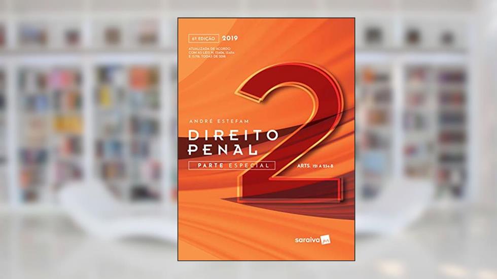 Direito Penal 2 : Parte especial - 6ª edição de 2019: Parte Especial (arts. 121 a 234-b), do autor André Estefam