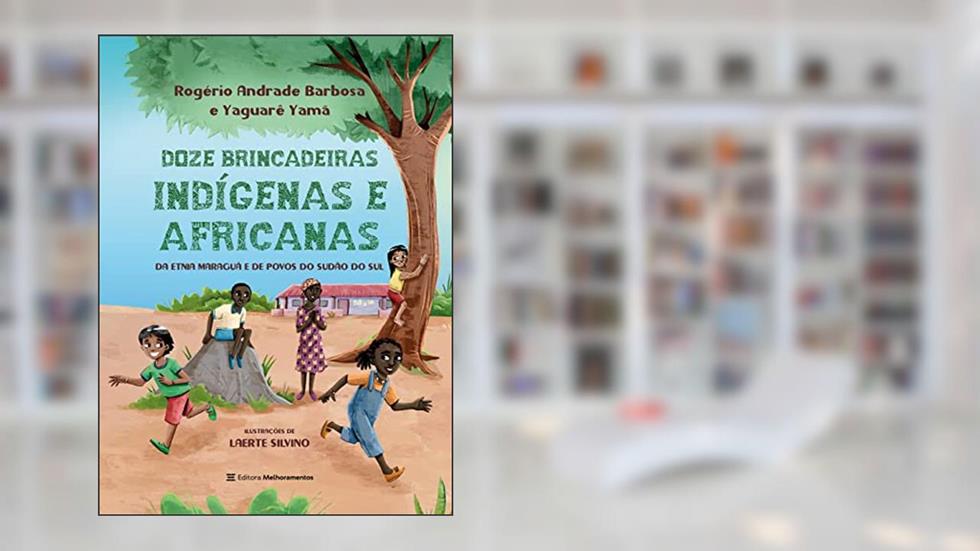 12 Brincadeiras Indígenas e Africanas: Da Etnia Maraguá e de Povos do Sudão do Sul, do autor Rogéria Andrade Barbosa; Yaguarê Yamã