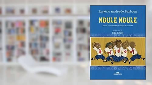 Capa de Ndule, Ndule: Assim Brincam as Crianças Africanas, do autor Rogério Andrade Barbosa