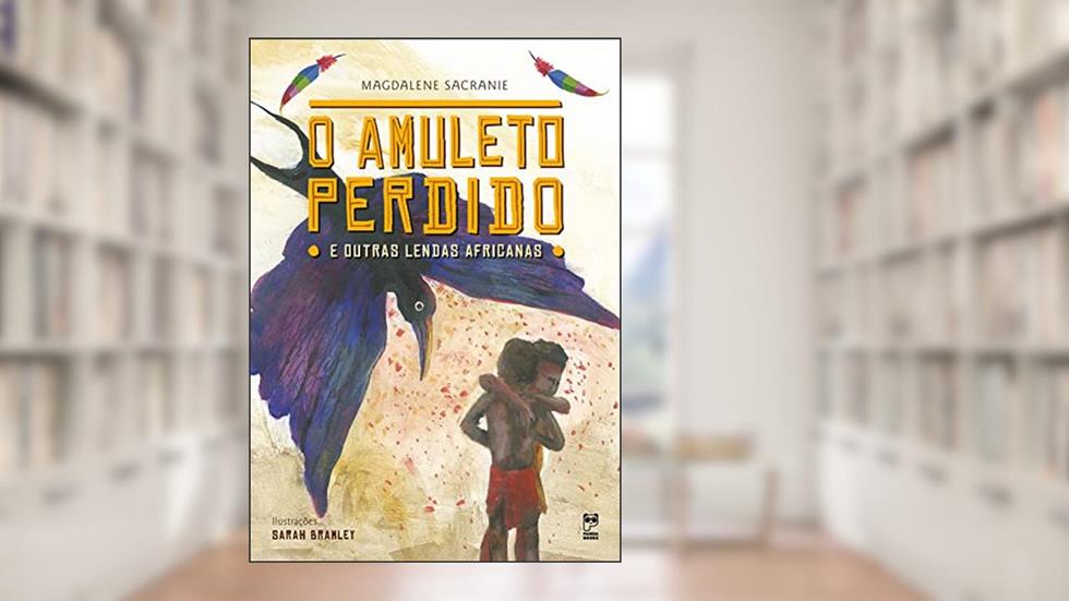 O amuleto perdido e outras lendas africanas, do autor Magdalene Sacranie