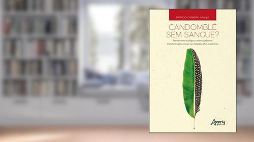 Capa de Candomblé sem sangue?: pensamento ecológico contemporâneo e transformações rituais nas religiões afro-brasileiras, do autor Patrício Carneiro Araújo