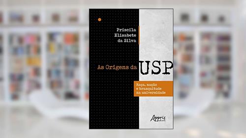 Capa de As origens da USP: raça, nação e branquitude na universidade, do autor Priscila Elisabete da Silva