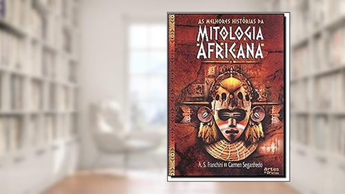 Capa de As Melhores Historias da Mitologia Africana, do autor A. S. Franchini; Carmen Seganfredo