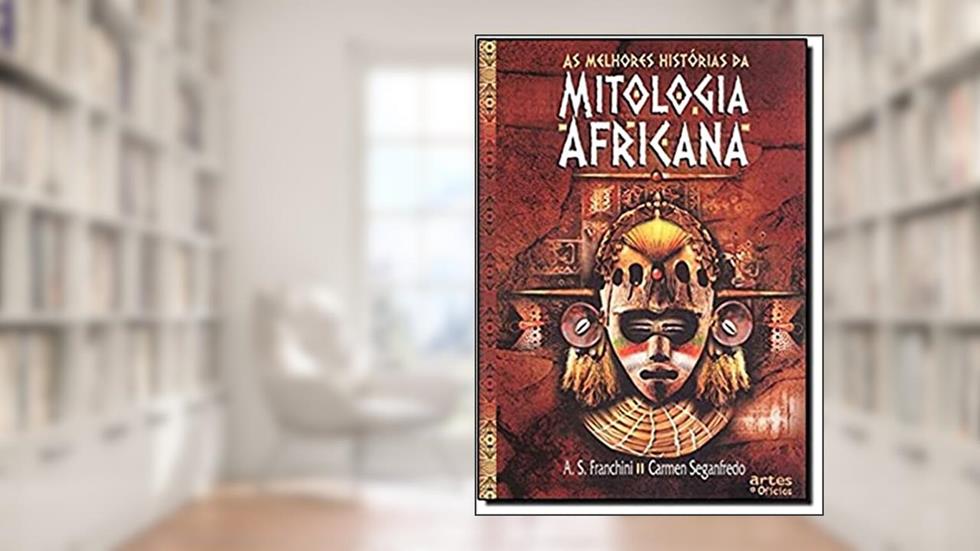 As Melhores Historias da Mitologia Africana, do autor A. S. Franchini; Carmen Seganfredo