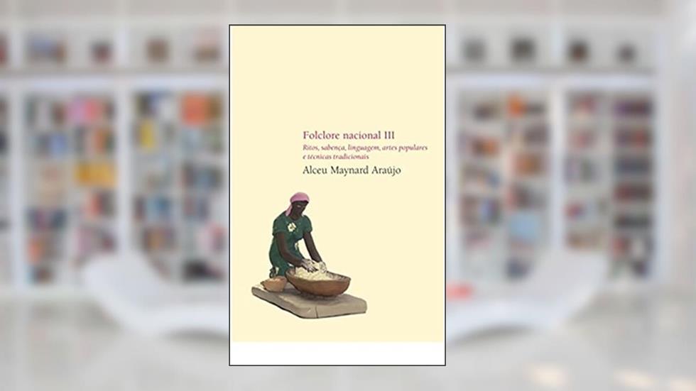 Folclore Nacional III - Ritos, sabença, linguagem, artes populares e técnicas tradicionais, do autor Alceu Maynard Araujo