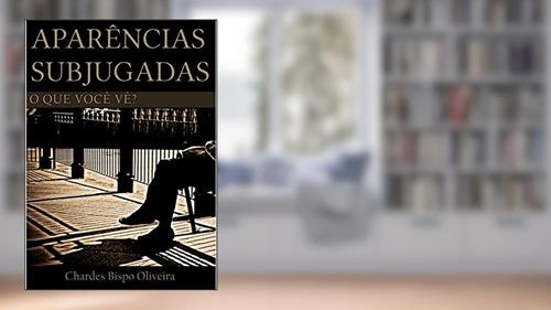 Capa de Aparências Subjugadas: O que você vê?, do autor Chardes Bispo Oliveira; Chardes Bispo