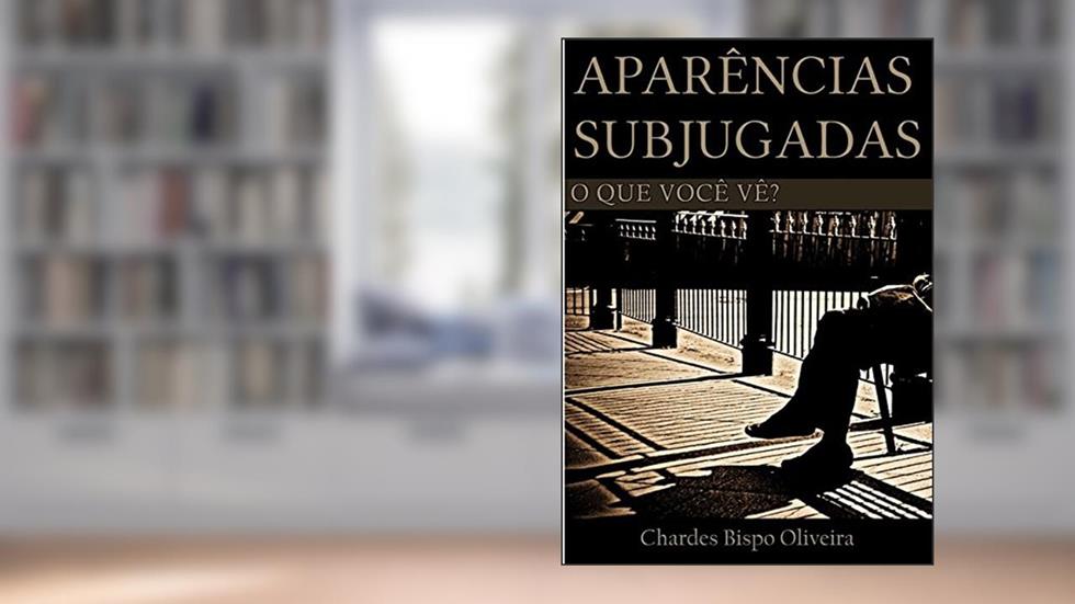 Aparências Subjugadas, do autor Chardes Bispo Oliveira