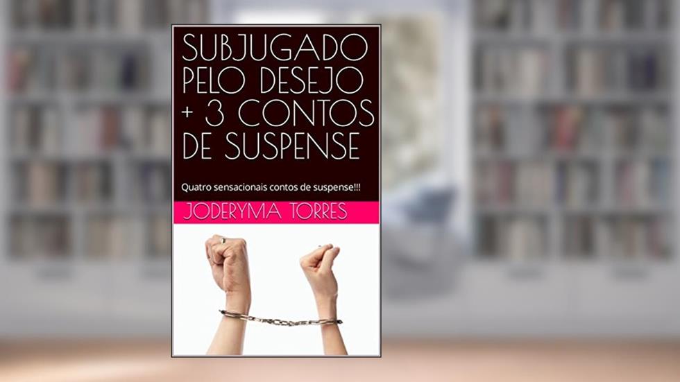 SUBJUGADO PELO DESEJO + 3 CONTOS DE SUSPENSE: Quatro sensacionais contos de suspense!!!, do autor JODERYMA TORRES