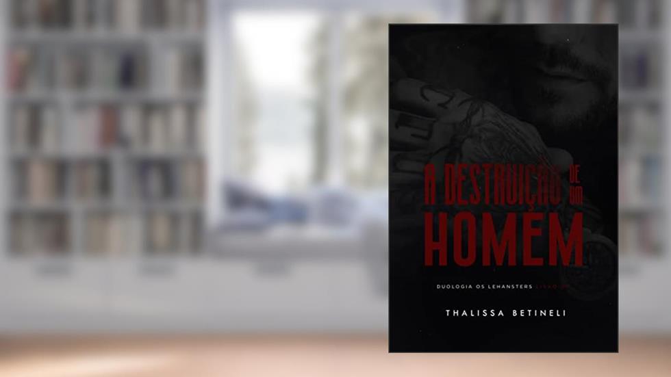 A DESTRUIÇÃO DE UM HOMEM (Duologia Os Lehansters Livro 1), do autor Thalissa Betineli