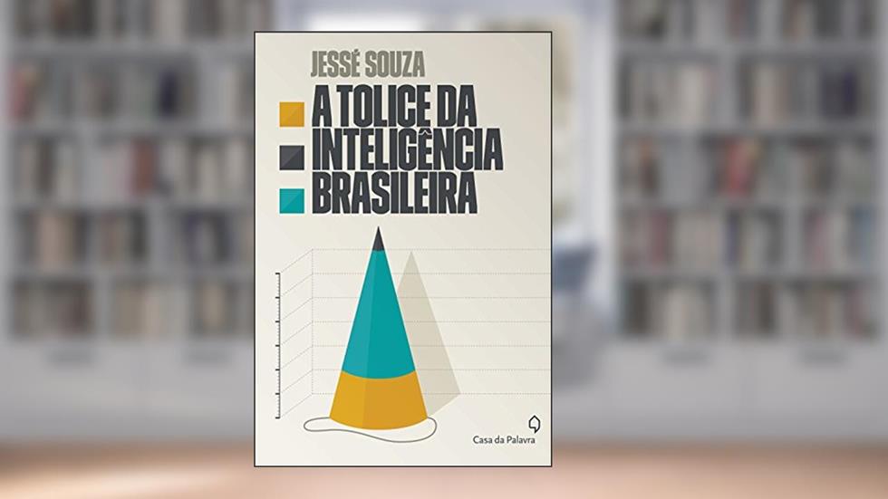 A Tolice da Inteligência Brasileira, do autor Jessé Souza