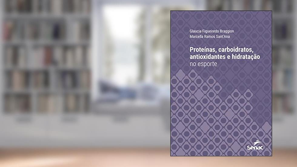Proteínas, carboidratos, antioxidantes e hidratação no esporte (Série Universitária), do autor Glaucia Figueiredo Braggion; Marcella Ramos Sant'Ana
