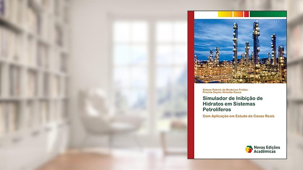 Simulador de Inibição de Hidratos em Sistemas Petrolíferos: Com Aplicação em Estudo de Casos Reais, do autor Ketson Patrick de Medeiros Freitas; Priscila Sayme Almeida Souza