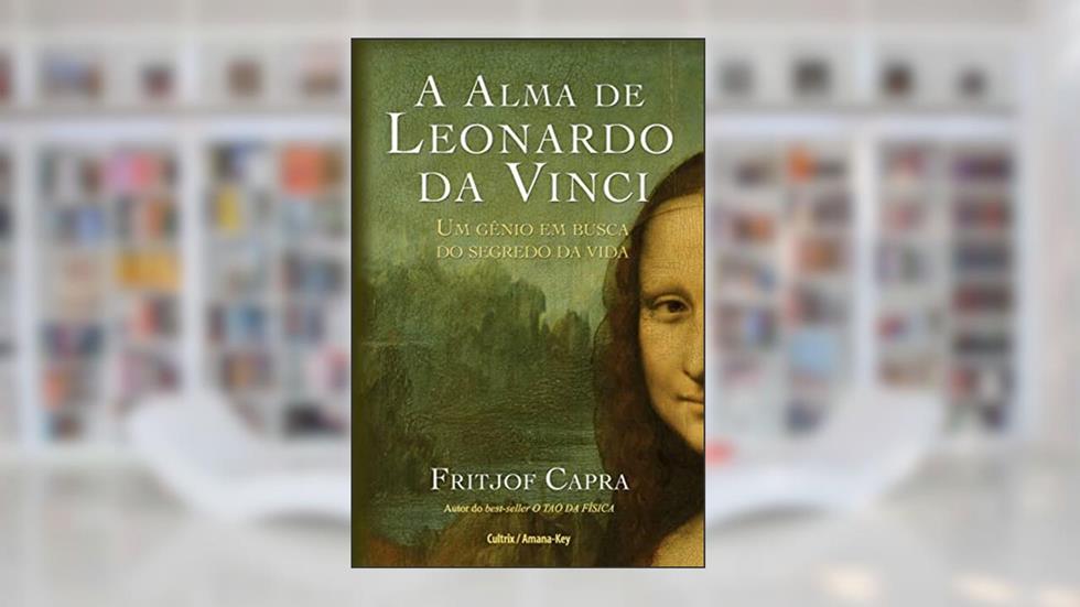 A Alma de Leonardo da Vinci: um Gênio em Busca do Segredo da Viida, do autor Fritjof Capra