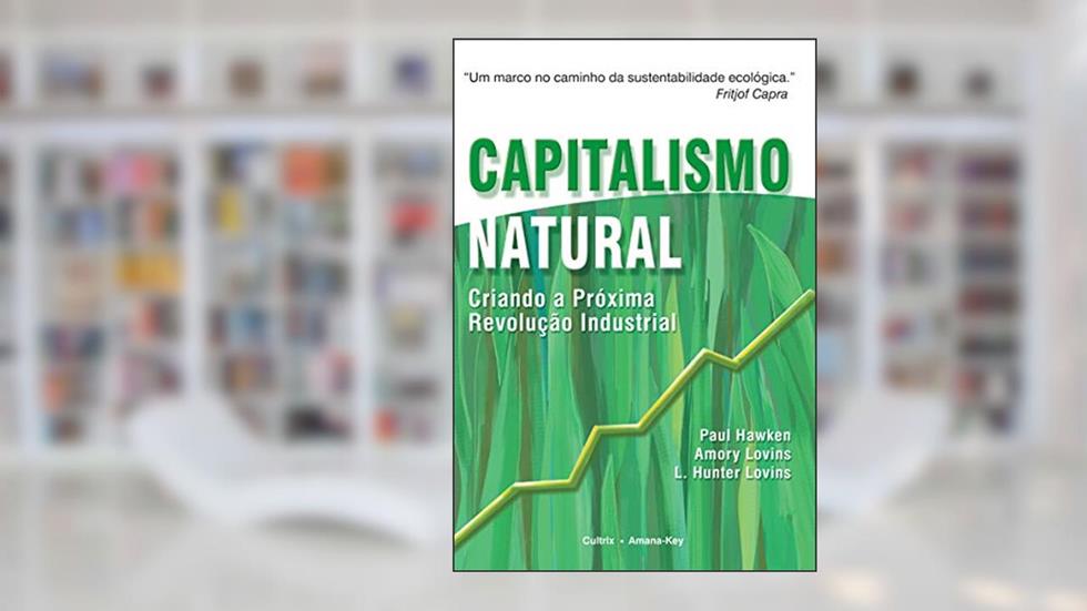 Capitalismo Natural: Criando a Próxima Revolução Industrial, do autor Paul Hawken; Amory Lovins; L. Hunter Lovins