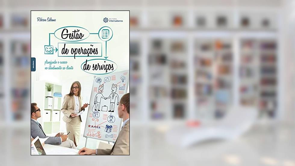 Gestão de operações de serviços:: planejando o sucesso no atendimento ao cliente, do autor Robson Seleme