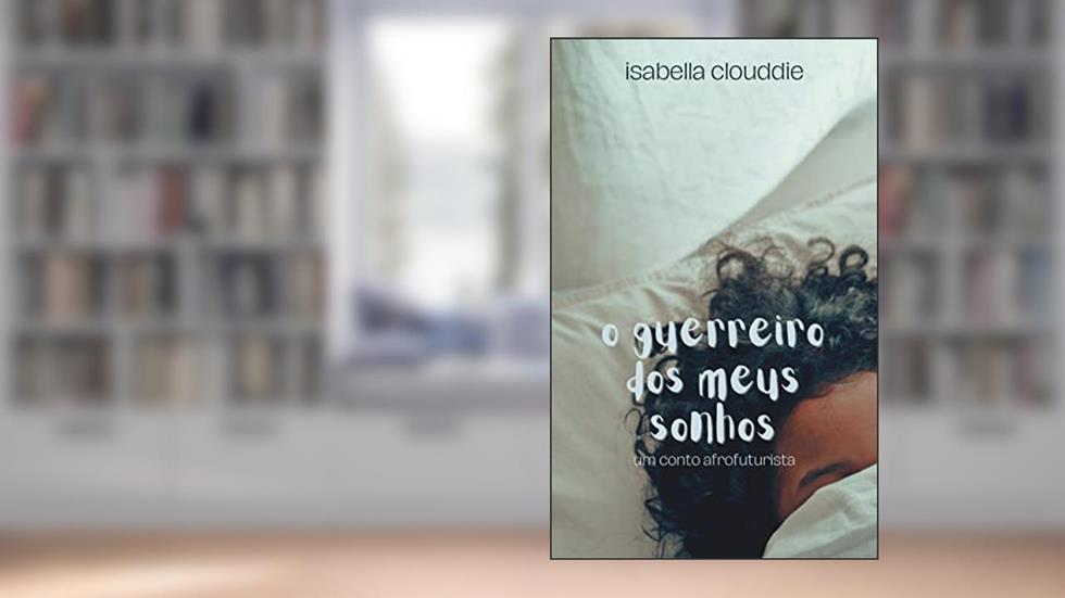 O guerreiro dos meus sonhos: um conto afrofuturista, do autor Isabella Clouddie