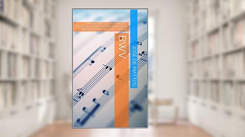 Capa de BWV: UM PERCURSO ESTRITAMENTE PESSOAL DE QUATRO DÉCADAS PELA MÚSICA E PELA VIDA DE J.S. BACH, do autor José de Mattos