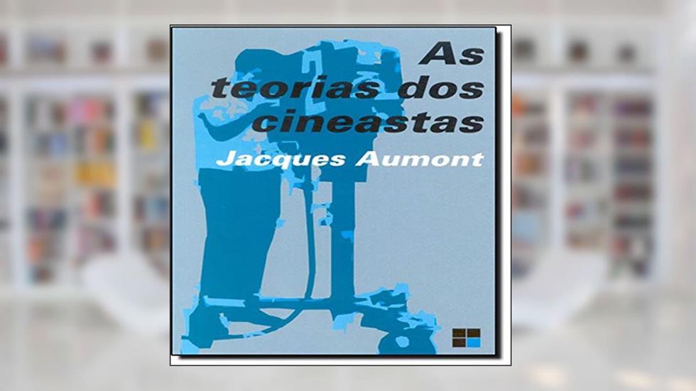 As Teorias dos Cineastas, do autor Jacques Aumont